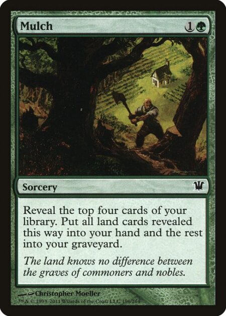 Mulch - Reveal the top four cards of your library. Put all land cards revealed this way into your hand and the rest into your graveyard.