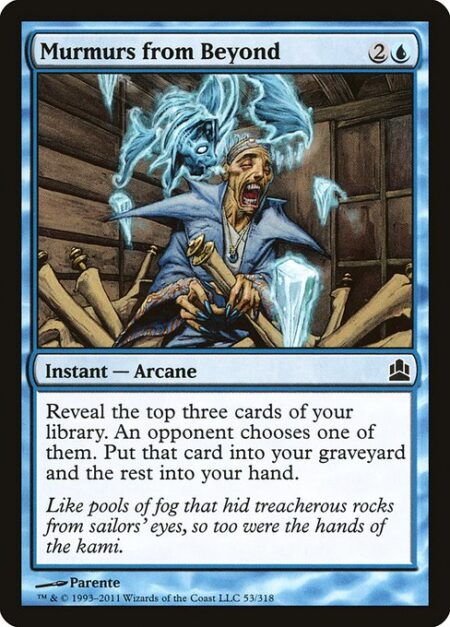 Murmurs from Beyond - Reveal the top three cards of your library. An opponent chooses one of them. Put that card into your graveyard and the rest into your hand.