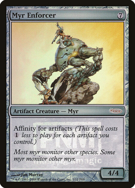 Myr Enforcer - Affinity for artifacts (This spell costs {1} less to cast for each artifact you control.)