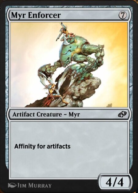 Myr Enforcer - Affinity for artifacts (This spell costs {1} less to cast for each artifact you control.)