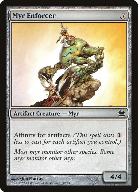 Myr Enforcer - Affinity for artifacts (This spell costs {1} less to cast for each artifact you control.)