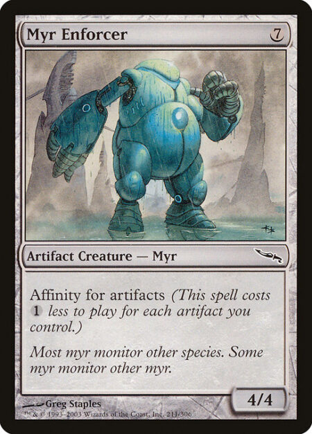 Myr Enforcer - Affinity for artifacts (This spell costs {1} less to cast for each artifact you control.)