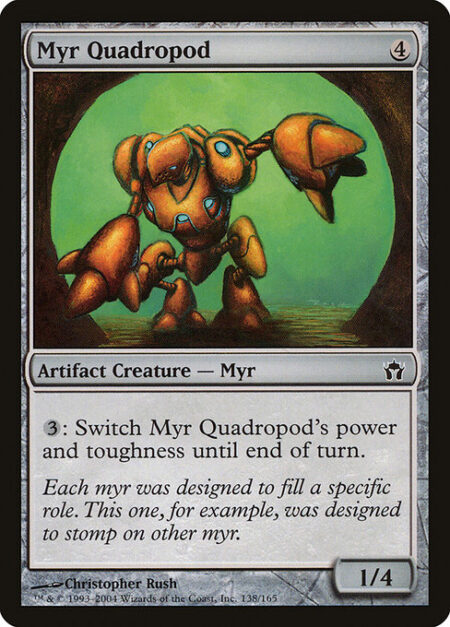 Myr Quadropod - {3}: Switch Myr Quadropod's power and toughness until end of turn.