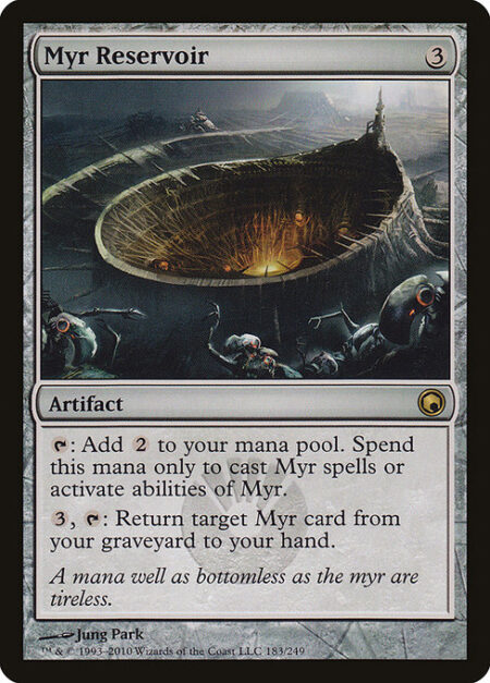 Myr Reservoir - {T}: Add {C}{C}. Spend this mana only to cast Myr spells or activate abilities of Myr.