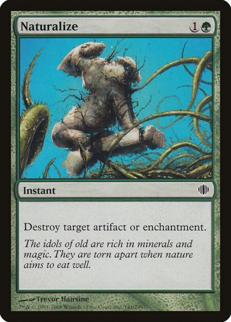 Naturalize - Destroy target artifact or enchantment.