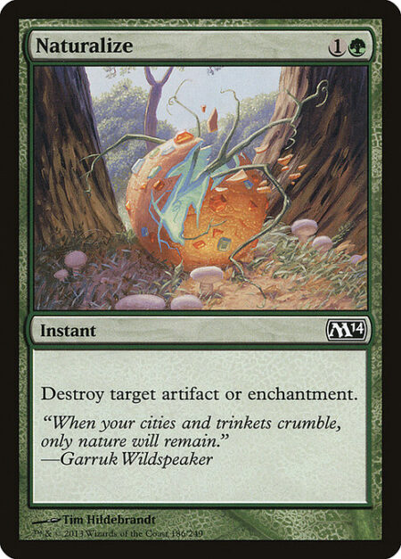 Naturalize - Destroy target artifact or enchantment.