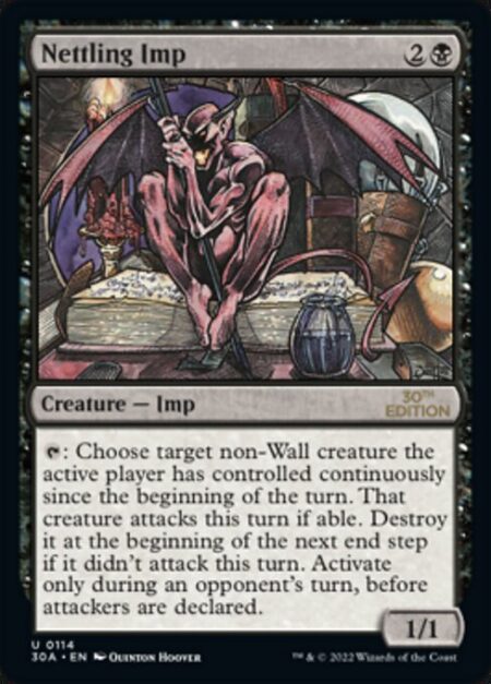 Nettling Imp - {T}: Choose target non-Wall creature the active player has controlled continuously since the beginning of the turn. That creature attacks this turn if able. Destroy it at the beginning of the next end step if it didn't attack this turn. Activate only during an opponent's turn