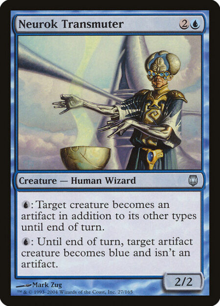 Neurok Transmuter - {U}: Target creature becomes an artifact in addition to its other types until end of turn.