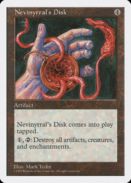 Nevinyrral's Disk - Nevinyrral's Disk enters the battlefield tapped.