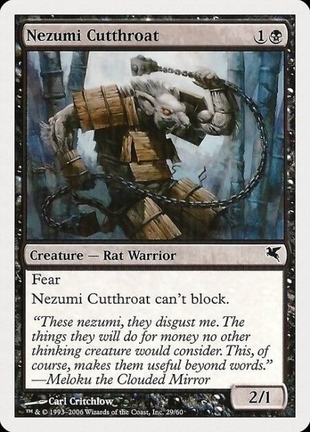 Nezumi Cutthroat - Fear (This creature can't be blocked except by artifact creatures and/or black creatures.)