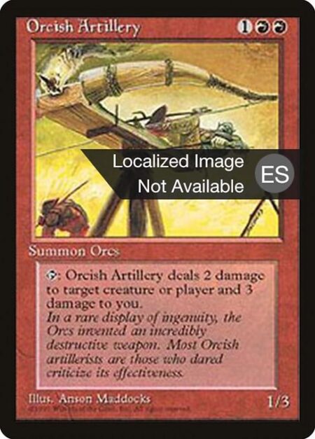 Orcish Artillery - {T}: Orcish Artillery deals 2 damage to any target and 3 damage to you.