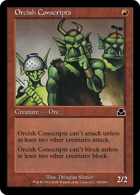 Orcish Conscripts - Orcish Conscripts can't attack unless at least two other creatures attack.