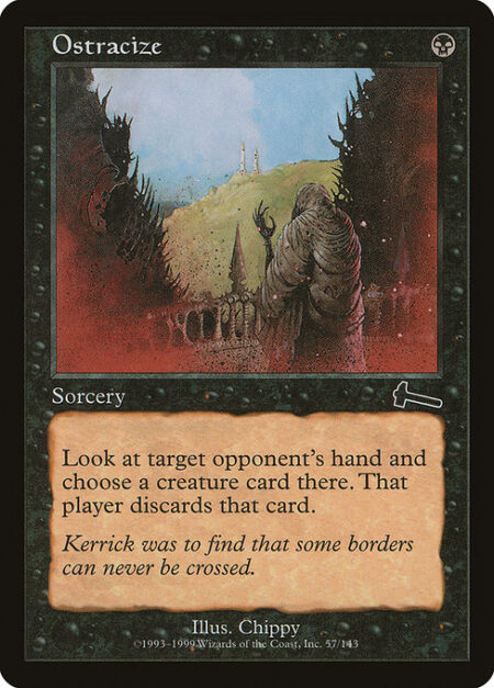 Ostracize - Target opponent reveals their hand. You choose a creature card from it. That player discards that card.