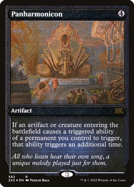 Panharmonicon - If an artifact or creature entering the battlefield causes a triggered ability of a permanent you control to trigger