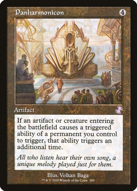 Panharmonicon - If an artifact or creature entering the battlefield causes a triggered ability of a permanent you control to trigger