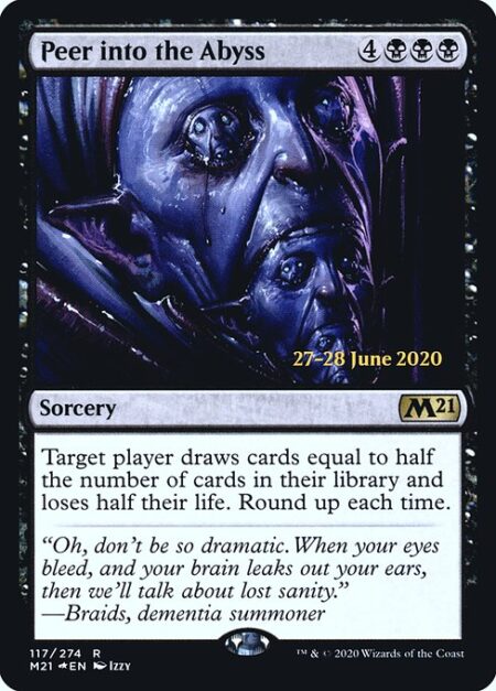 Peer into the Abyss - Target player draws cards equal to half the number of cards in their library and loses half their life. Round up each time.