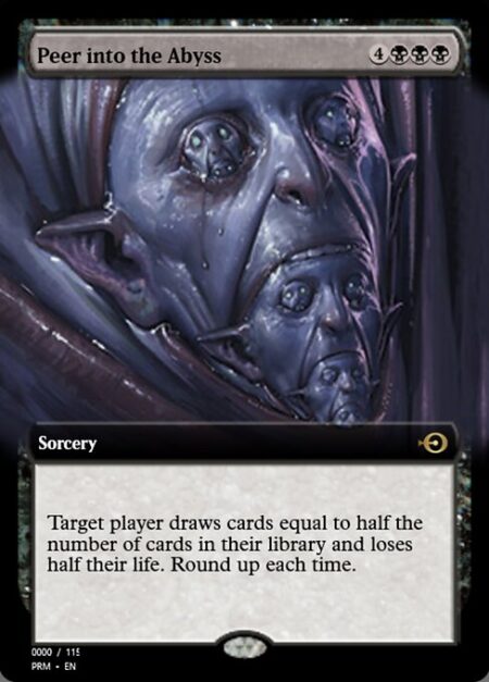 Peer into the Abyss - Target player draws cards equal to half the number of cards in their library and loses half their life. Round up each time.