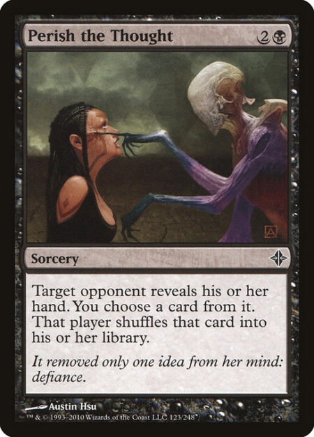 Perish the Thought - Target opponent reveals their hand. You choose a card from it. That player shuffles that card into their library.