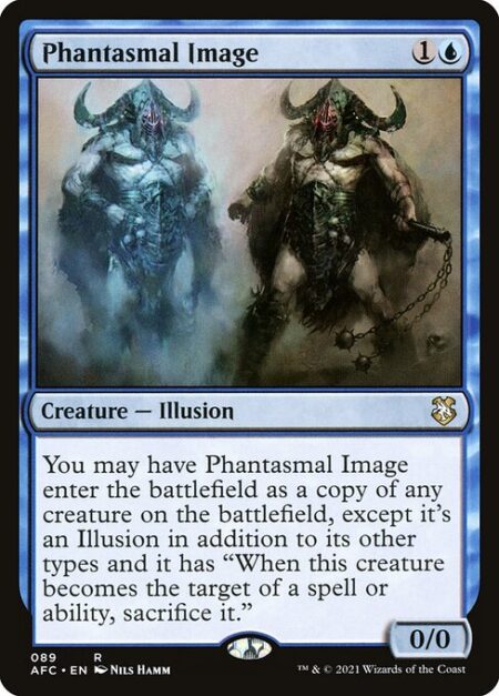 Phantasmal Image - You may have Phantasmal Image enter the battlefield as a copy of any creature on the battlefield