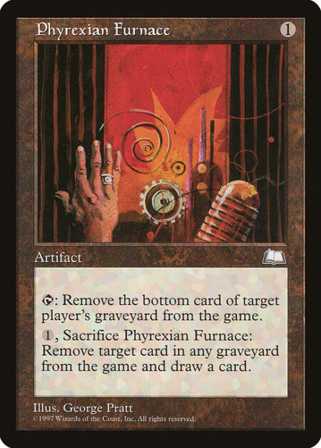 Phyrexian Furnace - {T}: Exile the bottom card of target player's graveyard.