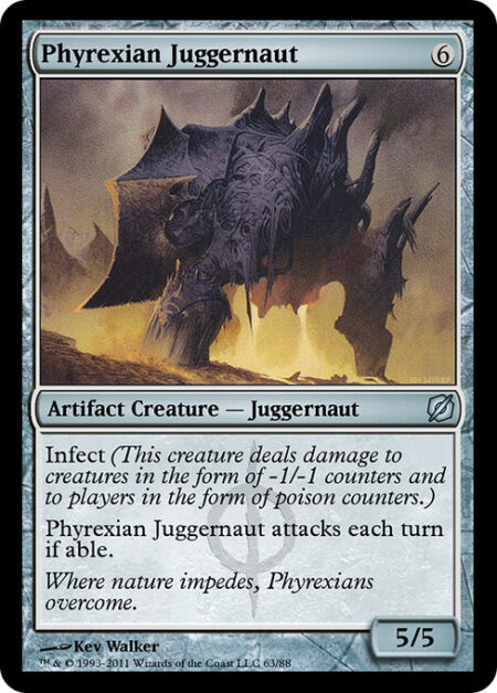 Phyrexian Juggernaut - Infect (This creature deals damage to creatures in the form of -1/-1 counters and to players in the form of poison counters.)