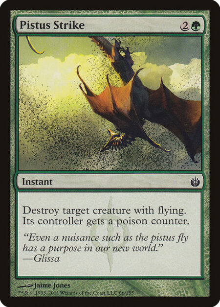 Pistus Strike - Destroy target creature with flying. Its controller gets a poison counter.