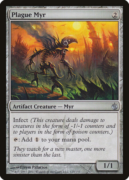 Plague Myr - Infect (This creature deals damage to creatures in the form of -1/-1 counters and to players in the form of poison counters.)