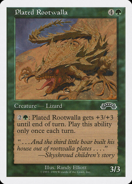 Plated Rootwalla - {2}{G}: Plated Rootwalla gets +3/+3 until end of turn. Activate only once each turn.