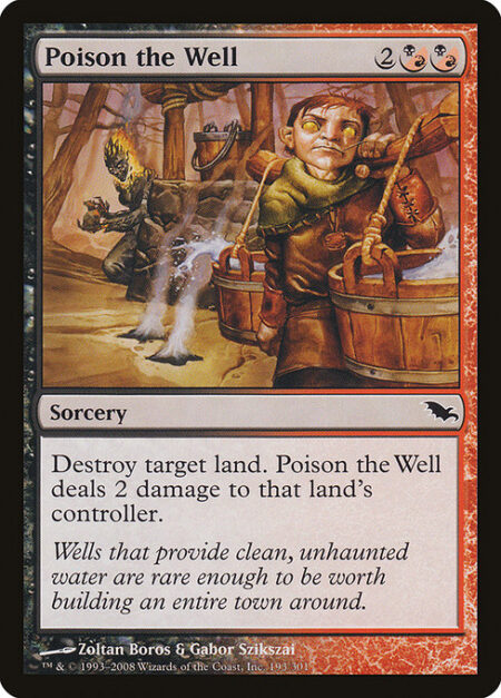 Poison the Well - Destroy target land. Poison the Well deals 2 damage to that land's controller.