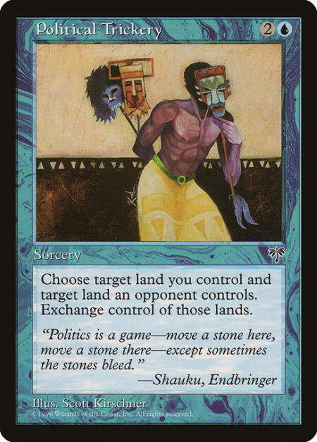 Political Trickery - Exchange control of target land you control and target land an opponent controls. (This effect lasts indefinitely.)