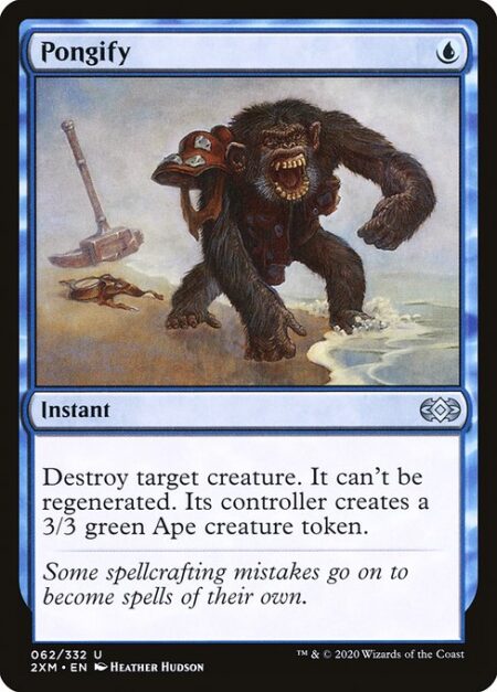 Pongify - Destroy target creature. It can't be regenerated. Its controller creates a 3/3 green Ape creature token.