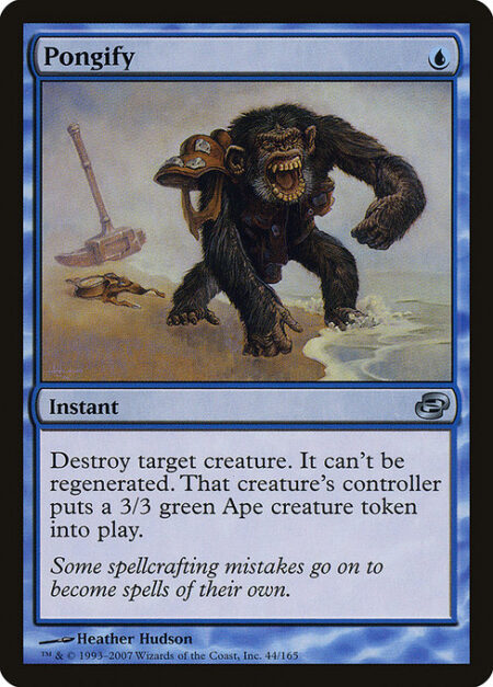 Pongify - Destroy target creature. It can't be regenerated. Its controller creates a 3/3 green Ape creature token.