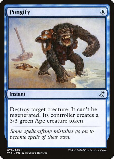 Pongify - Destroy target creature. It can't be regenerated. Its controller creates a 3/3 green Ape creature token.