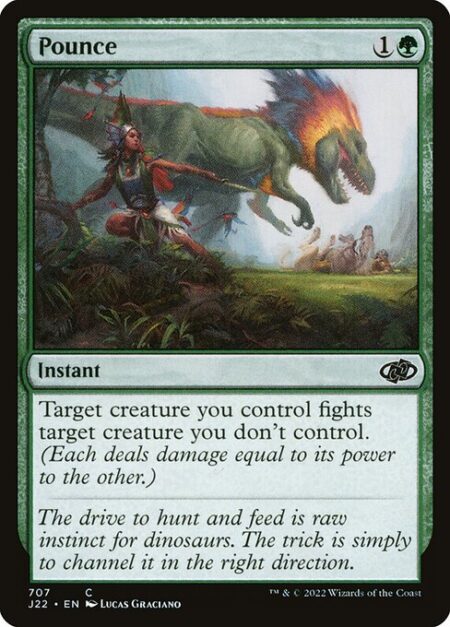 Pounce - Target creature you control fights target creature you don't control. (Each deals damage equal to its power to the other.)