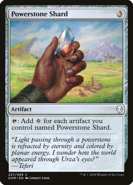 Powerstone Shard - {T}: Add {C} for each artifact you control named Powerstone Shard.