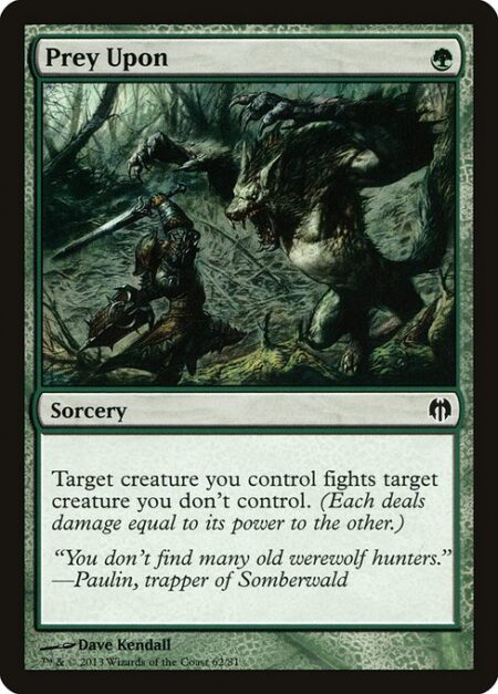 Prey Upon - Target creature you control fights target creature you don't control. (Each deals damage equal to its power to the other.)