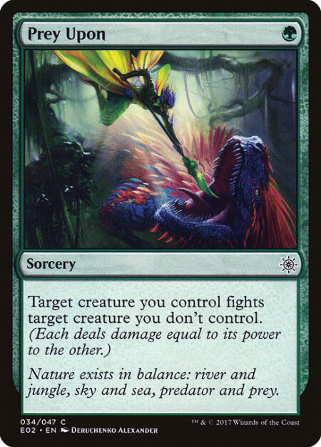 Prey Upon - Target creature you control fights target creature you don't control. (Each deals damage equal to its power to the other.)