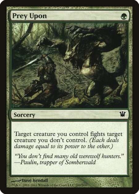 Prey Upon - Target creature you control fights target creature you don't control. (Each deals damage equal to its power to the other.)