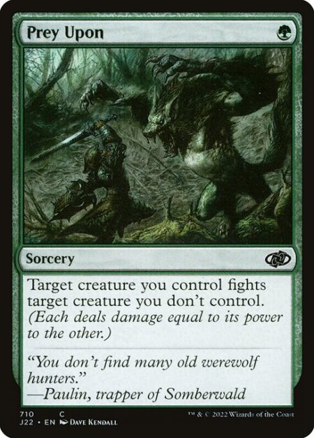 Prey Upon - Target creature you control fights target creature you don't control. (Each deals damage equal to its power to the other.)