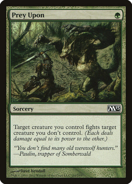 Prey Upon - Target creature you control fights target creature you don't control. (Each deals damage equal to its power to the other.)