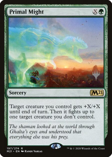 Primal Might - Target creature you control gets +X/+X until end of turn. Then it fights up to one target creature you don't control.