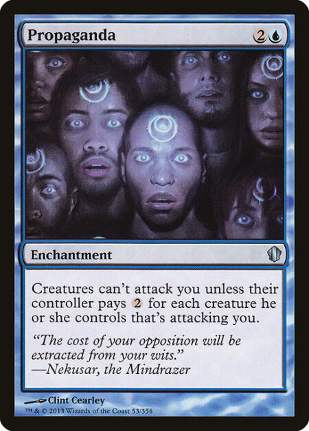Propaganda - Creatures can't attack you unless their controller pays {2} for each creature they control that's attacking you.