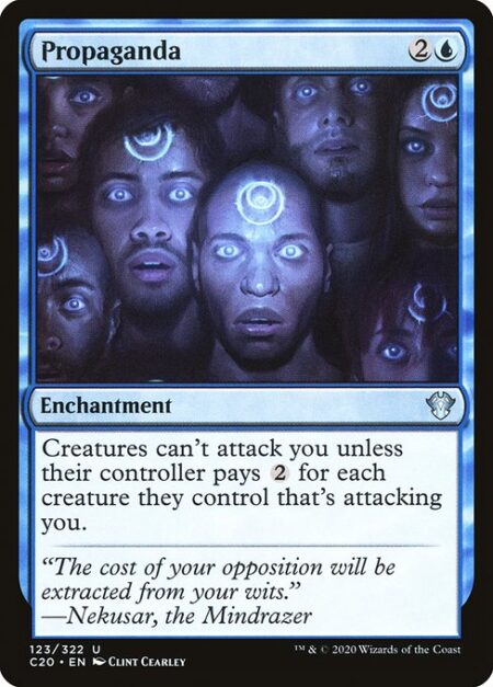 Propaganda - Creatures can't attack you unless their controller pays {2} for each creature they control that's attacking you.