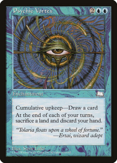 Psychic Vortex - Cumulative upkeep—Draw a card. (At the beginning of your upkeep