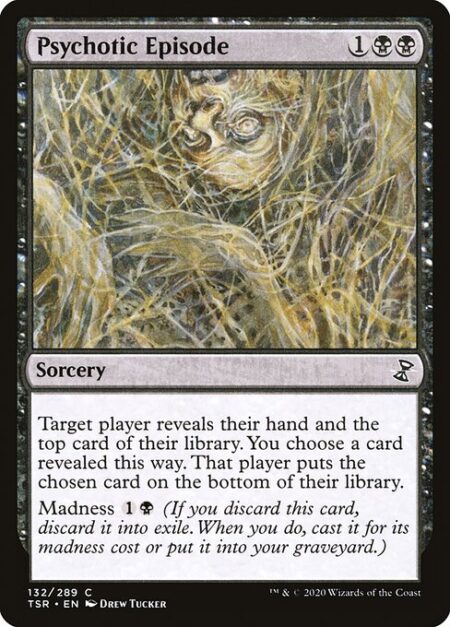 Psychotic Episode - Target player reveals their hand and the top card of their library. You choose a card revealed this way. That player puts the chosen card on the bottom of their library.