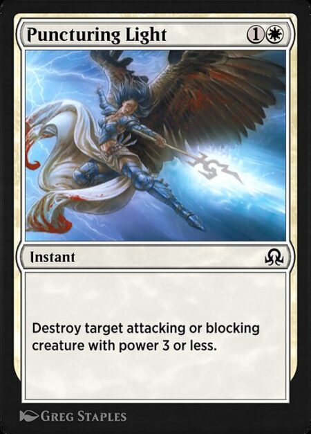 Puncturing Light - Destroy target attacking or blocking creature with power 3 or less.