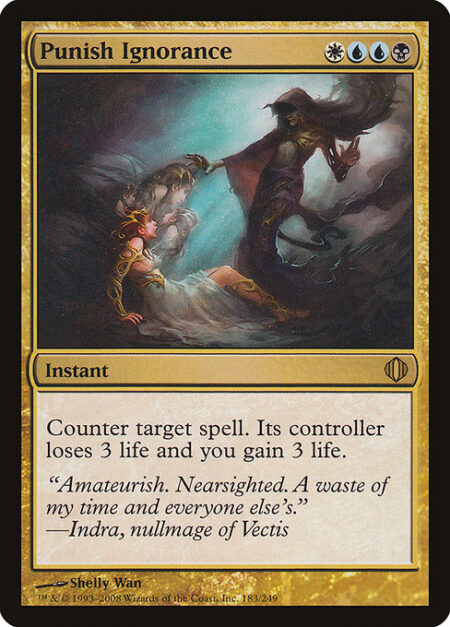 Punish Ignorance - Counter target spell. Its controller loses 3 life and you gain 3 life.