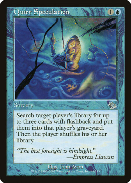 Quiet Speculation - Search target player's library for up to three cards with flashback and put them into that player's graveyard. Then the player shuffles.