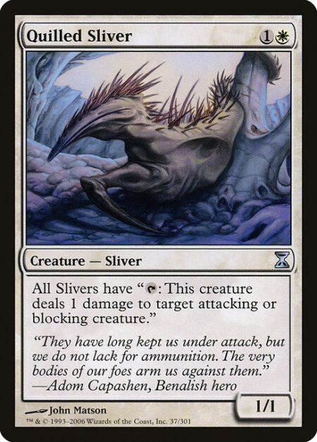 Quilled Sliver - All Slivers have "{T}: This permanent deals 1 damage to target attacking or blocking creature."