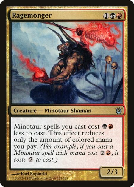 Ragemonger - Minotaur spells you cast cost {B}{R} less to cast. This effect reduces only the amount of colored mana you pay. (For example